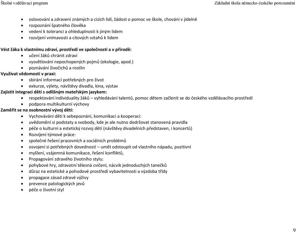 ) poznávání živočichů a rostlin Využívat vědomosti v praxi: sbírání informací potřebných pro život exkurze, výlety, návštěvy divadla, kina, výstav Zajistit integraci dětí s odlišným mateřským