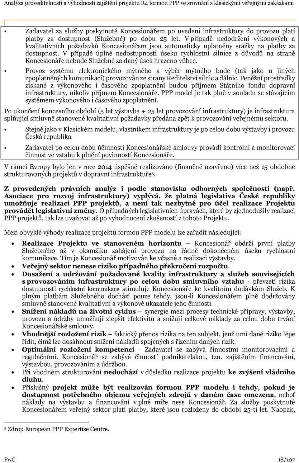 V případě úplné nedostupnosti úseku rychlostní silnice z důvodů na straně Koncesionáře nebude Služebné za daný úsek hrazeno vůbec.