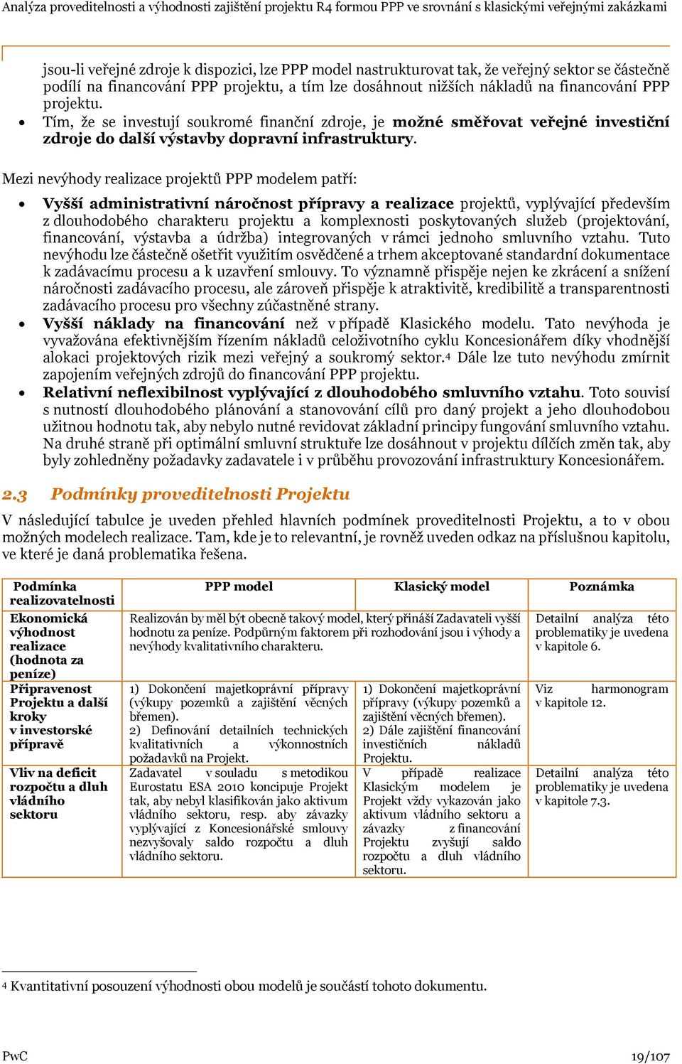 Mezi nevýhody realizace projektů PPP modelem patří: Vyšší administrativní náročnost přípravy a realizace projektů, vyplývající především z dlouhodobého charakteru projektu a komplexnosti