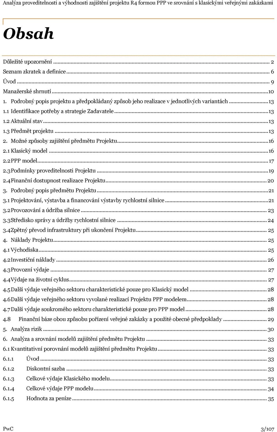 3 Podmínky proveditelnosti Projektu... 19 2.4 Finanční dostupnost realizace Projektu... 20 3. Podrobný popis předmětu Projektu... 21 3.