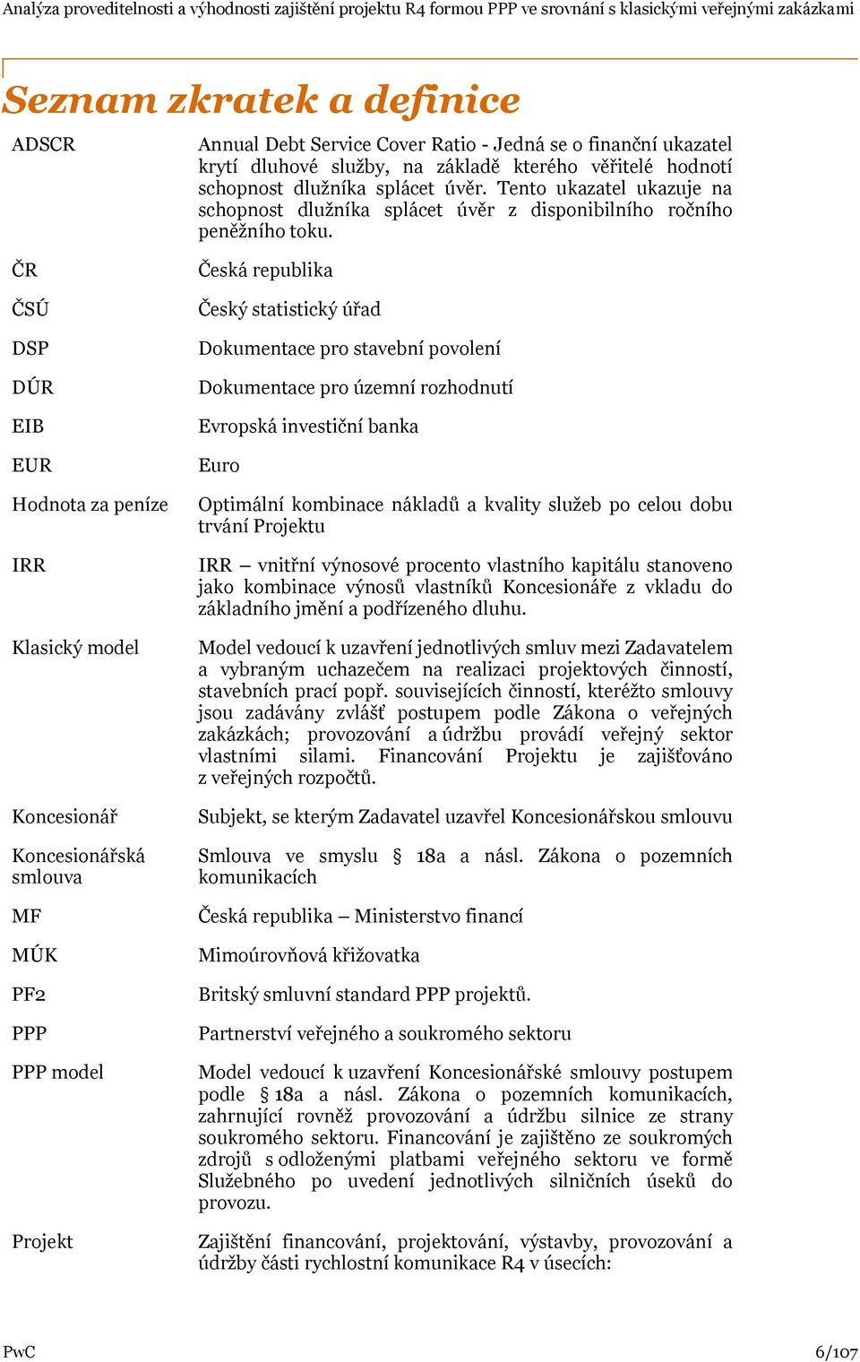 ČR ČSÚ DSP DÚR EIB EUR Hodnota za peníze IRR Klasický model Koncesionář Koncesionářská smlouva MF MÚK PF2 PPP PPP model Projekt Česká republika Český statistický úřad Dokumentace pro stavební