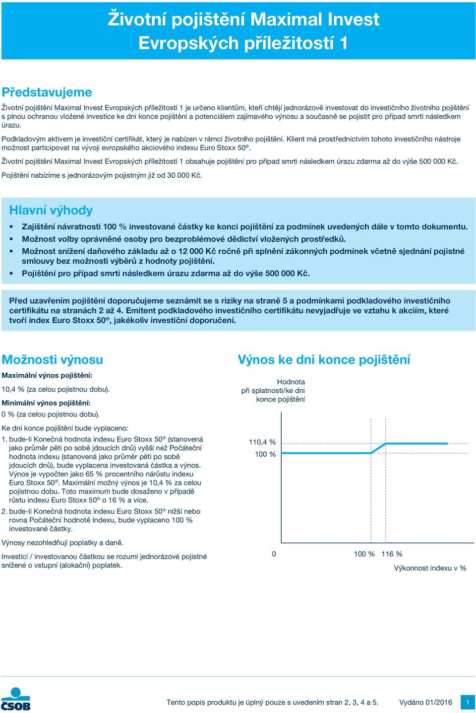 Podkladovým aktivem je investiční certifikát, který je nabízen v rámci životního pojištění.