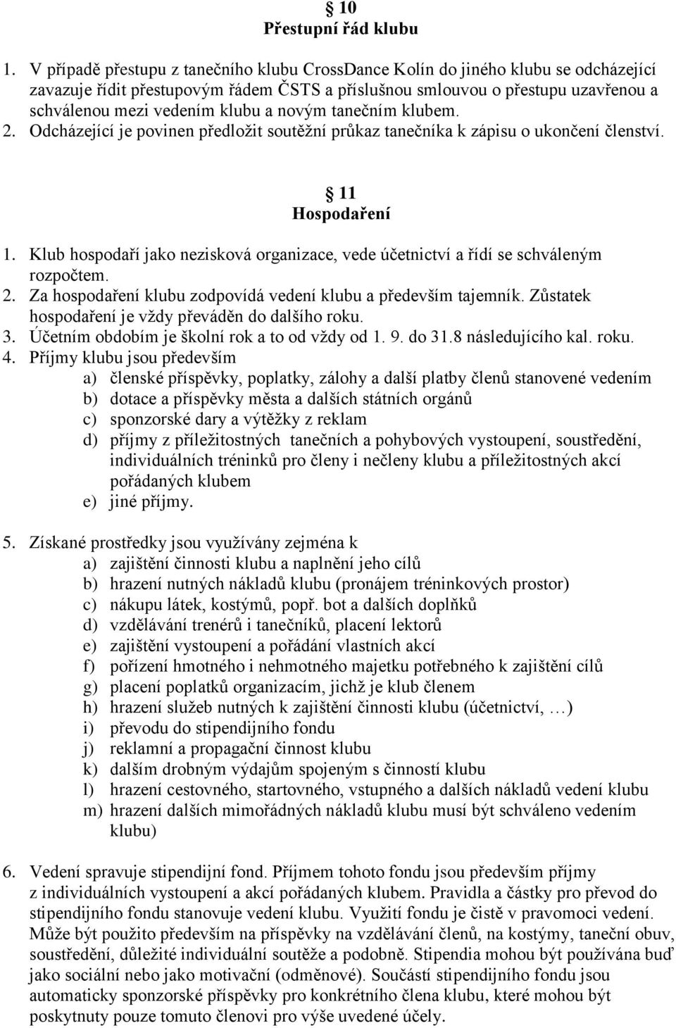 novým tanečním klubem. 2. Odcházející je povinen předložit soutěžní průkaz tanečníka k zápisu o ukončení členství. 11 Hospodaření 1.