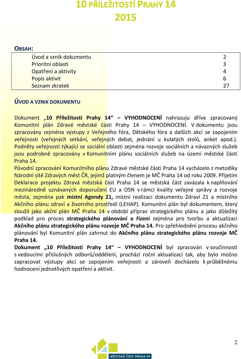 V dokumentu jsou zpracovány zejména výstupy z Veřejného fóra, Dětského fóra a dalších akcí se zapojením veřejnosti (veřejných setkání, veřejných debat, jednání u kulatých stolů, anket apod.).