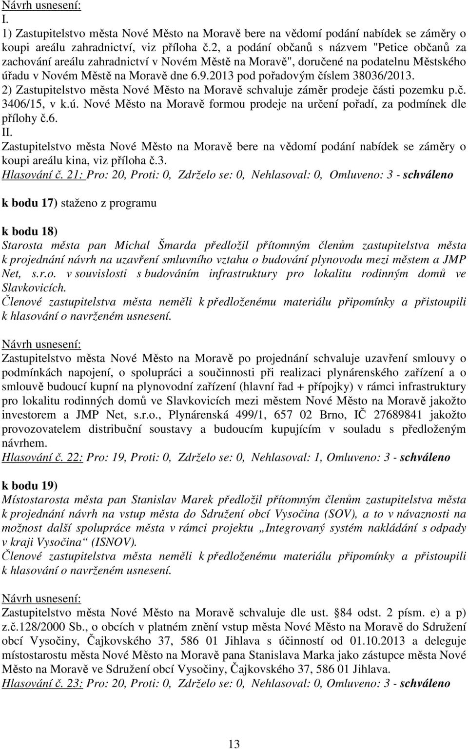 2013 pod pořadovým číslem 38036/2013. 2) Zastupitelstvo města Nové Město na Moravě schvaluje záměr prodeje části pozemku p.č. 3406/15, v k.ú.