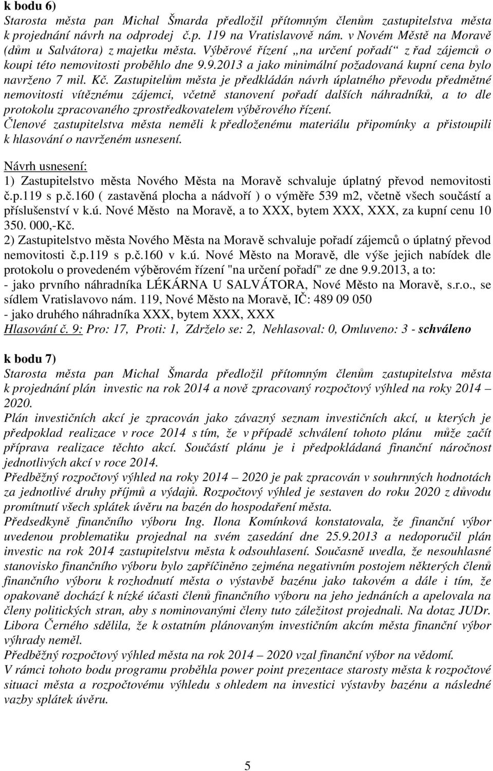 Zastupitelům města je předkládán návrh úplatného převodu předmětné nemovitosti vítěznému zájemci, včetně stanovení pořadí dalších náhradníků, a to dle protokolu zpracovaného zprostředkovatelem