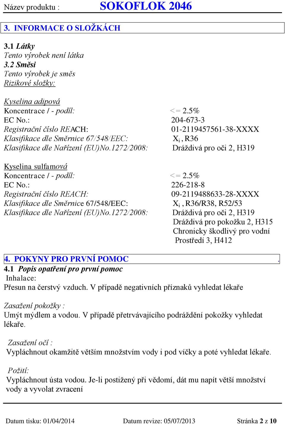 1272/2008: Dráždivá pro oči 2, H319 Kyselina sulfamová Koncentrace / - podíl: = 2.5% EC No.