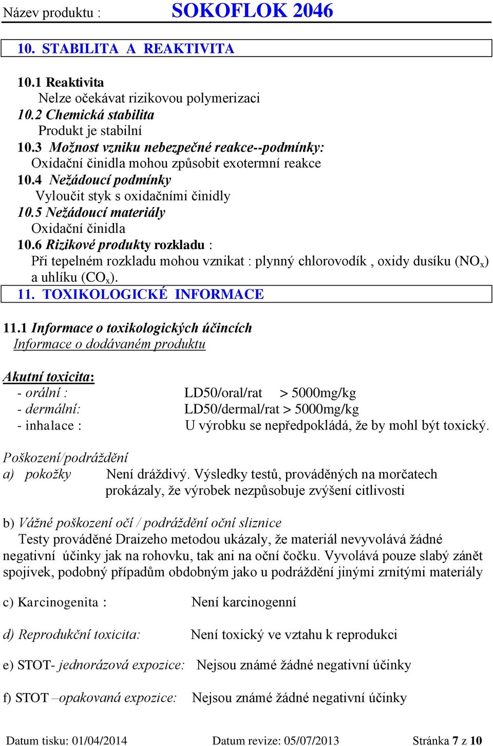 6 Rizikové produkty rozkladu : Při tepelném rozkladu mohou vznikat : plynný chlorovodík, oxidy dusíku (NO x ) a uhlíku (CO x ). 11. TOXIKOLOGICKÉ INFORMACE 11.