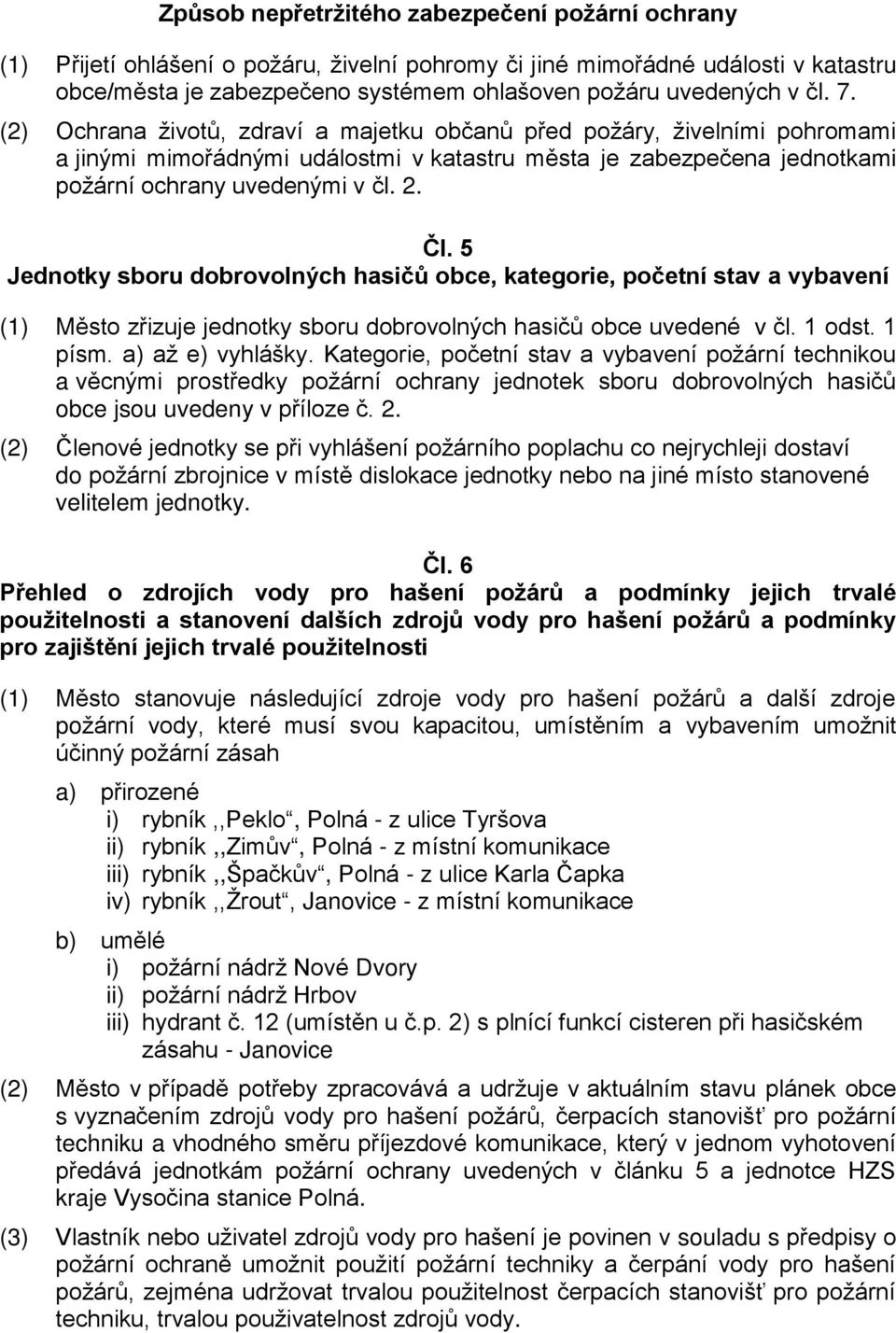 5 Jednotky sboru dobrovolných hasičů obce, kategorie, početní stav a vybavení (1) Město zřizuje jednotky sboru dobrovolných hasičů obce uvedené v čl. 1 odst. 1 písm. a) až e) vyhlášky.