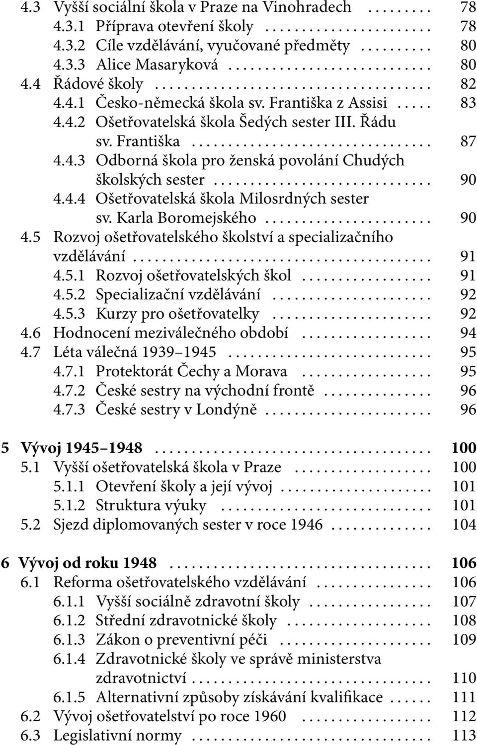 Karla Boromejského... 90 4.5 Rozvoj ošetřovatelského školství a specializačního vzdělávání... 91 4.5.1 Rozvoj ošetřovatelských škol... 91 4.5.2 Specializační vzdělávání... 92 4.5.3 Kurzy pro ošetřovatelky.