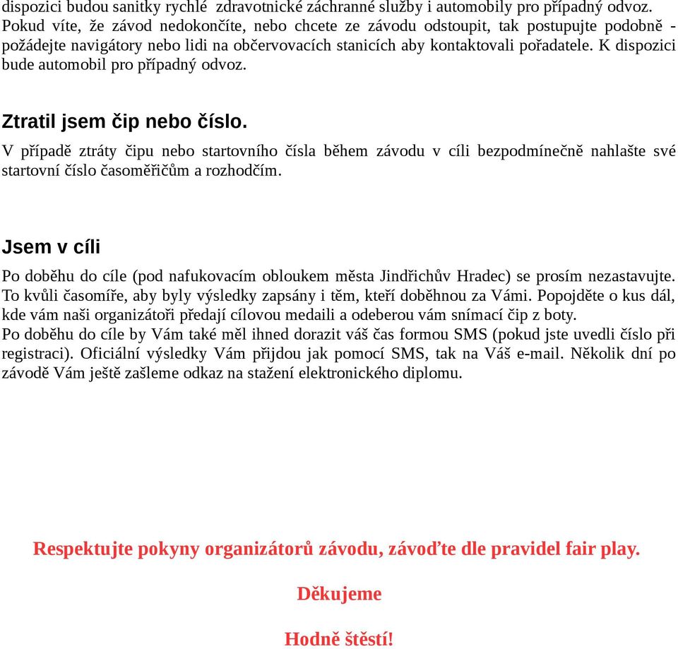 K dispozici bude automobil pro případný odvoz. Ztratil jsem čip nebo číslo.