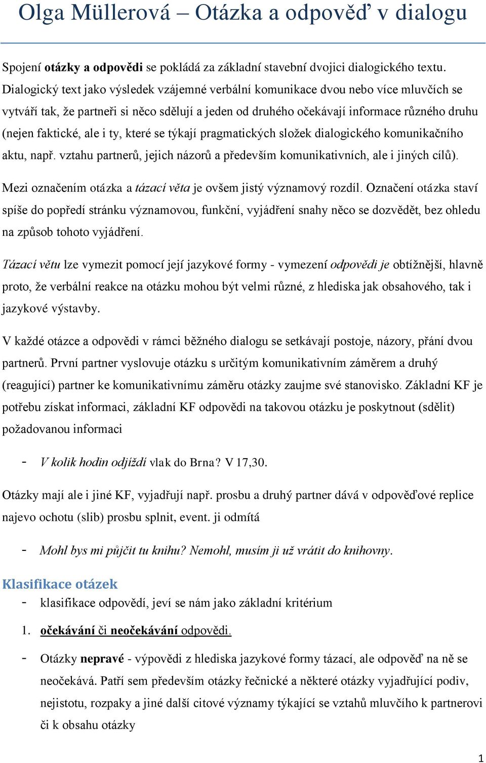 ale i ty, které se týkají pragmatických složek dialogického komunikačního aktu, např. vztahu partnerů, jejich názorů a především komunikativních, ale i jiných cílů).