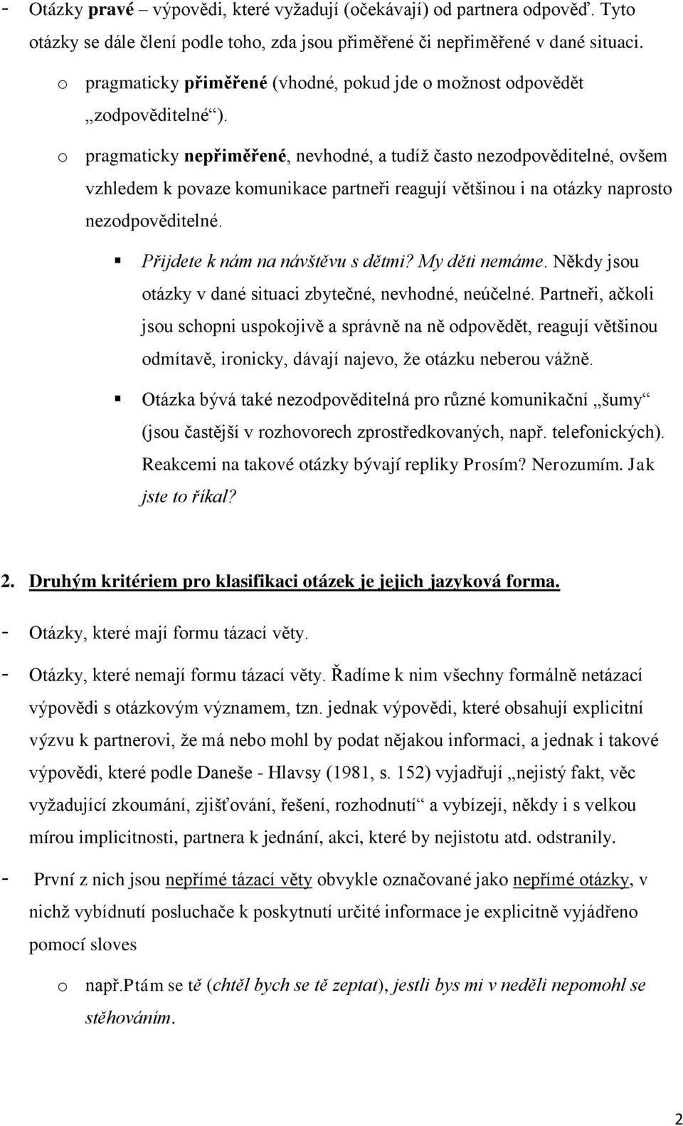 o pragmaticky nepřiměřené, nevhodné, a tudíž často nezodpověditelné, ovšem vzhledem k povaze komunikace partneři reagují většinou i na otázky naprosto nezodpověditelné.