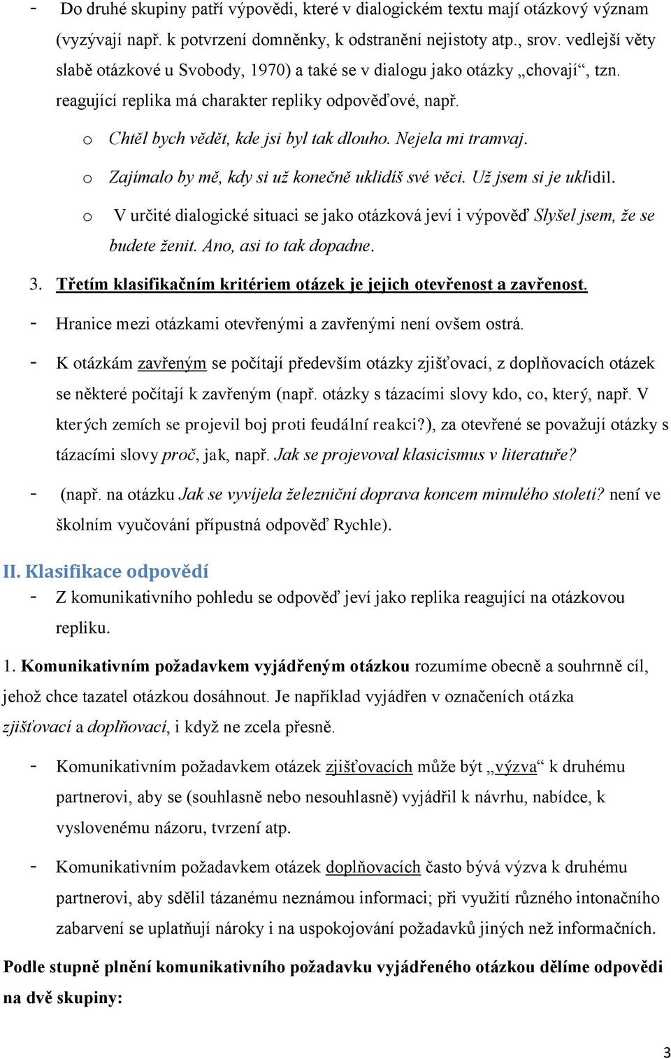 Nejela mi tramvaj. o Zajímalo by mě, kdy si už konečně uklidíš své věci. Už jsem si je uklidil. o V určité dialogické situaci se jako otázková jeví i výpověď Slyšel jsem, že se budete ženit.