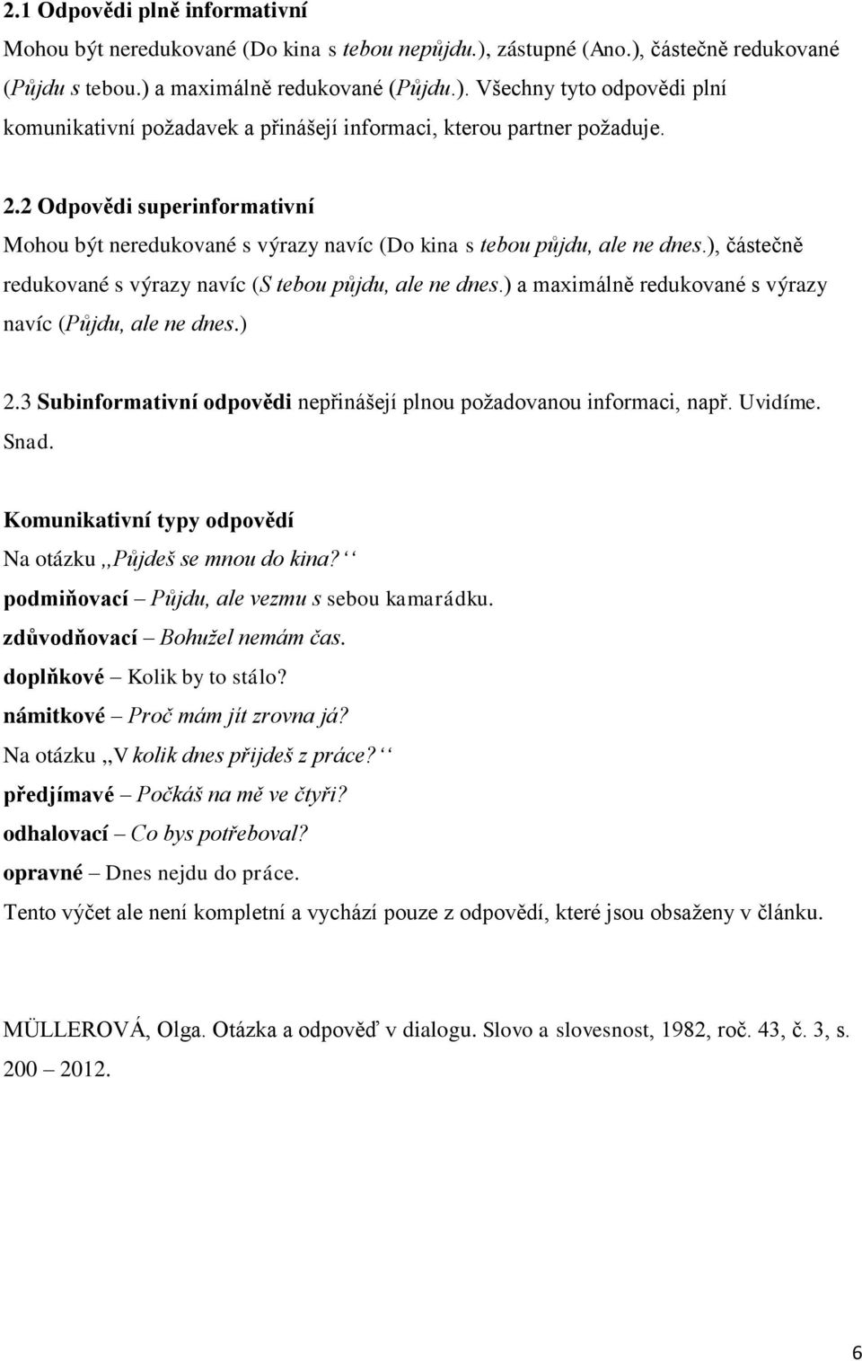 ) a maximálně redukované s výrazy navíc (Půjdu, ale ne dnes.) 2.3 Subinformativní odpovědi nepřinášejí plnou požadovanou informaci, např. Uvidíme. Snad.