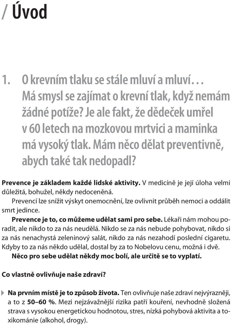 Prevencí lze snížit výskyt onemocnìní, lze ovlivnit prùbìh nemoci a oddálit smrt jedince. Prevence je to, co mùžeme udìlat sami pro sebe. Lékaøi nám mohou poradit, ale nikdo to za nás neudìlá.