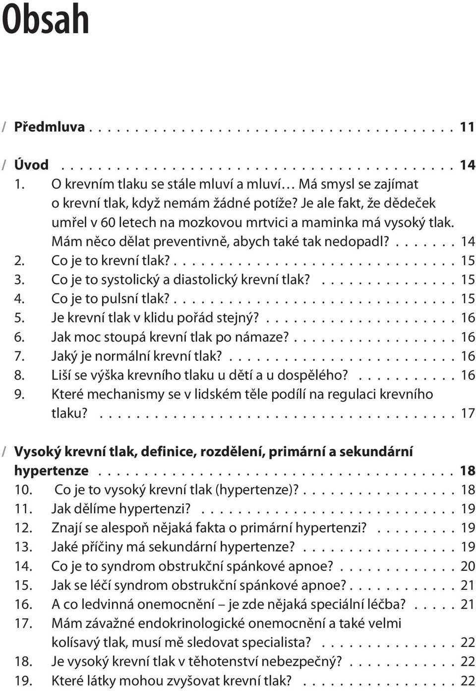 Co je to systolický a diastolický krevní tlak?...15 4. Co je to pulsní tlak?...15 5. Je krevní tlak v klidu poøád stejný?...16 6. Jak moc stoupá krevní tlak po námaze?...16 7.