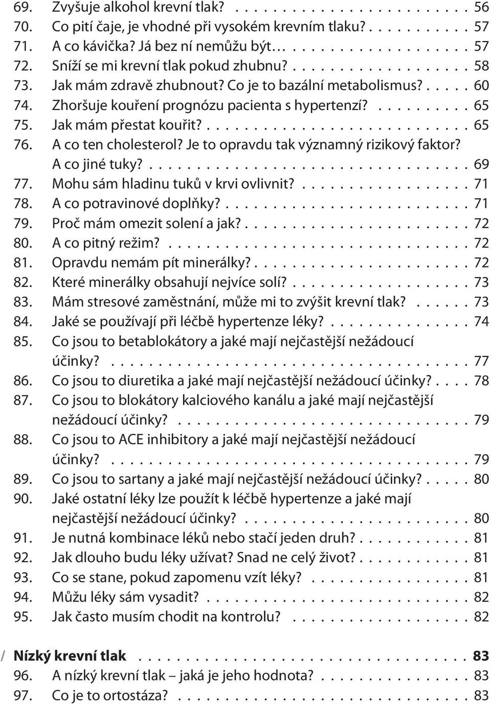 Je to opravdu tak významný rizikový faktor? A co jiné tuky?...69 77. Mohu sám hladinu tukù v krvi ovlivnit?...71 78. A co potravinové doplòky?... 71 79. Proè mám omezit solení a jak?... 72 80.