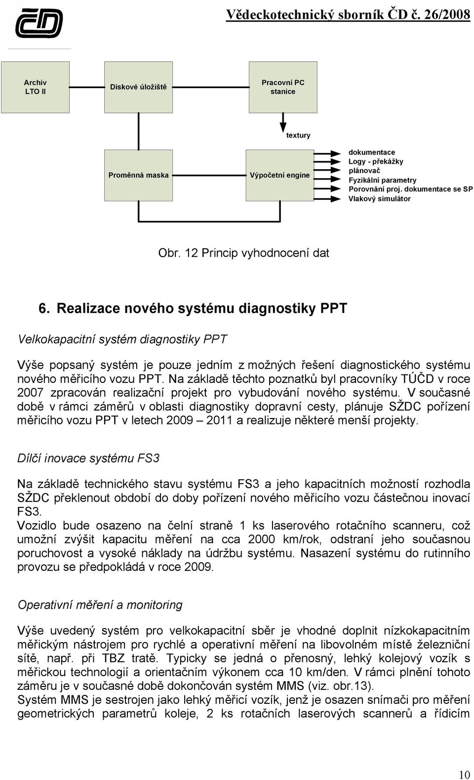 Realizace nového systému diagnostiky PPT Velkokapacitní systém diagnostiky PPT Výše popsaný systém je pouze jedním z možných řešení diagnostického systému nového měřicího vozu PPT.