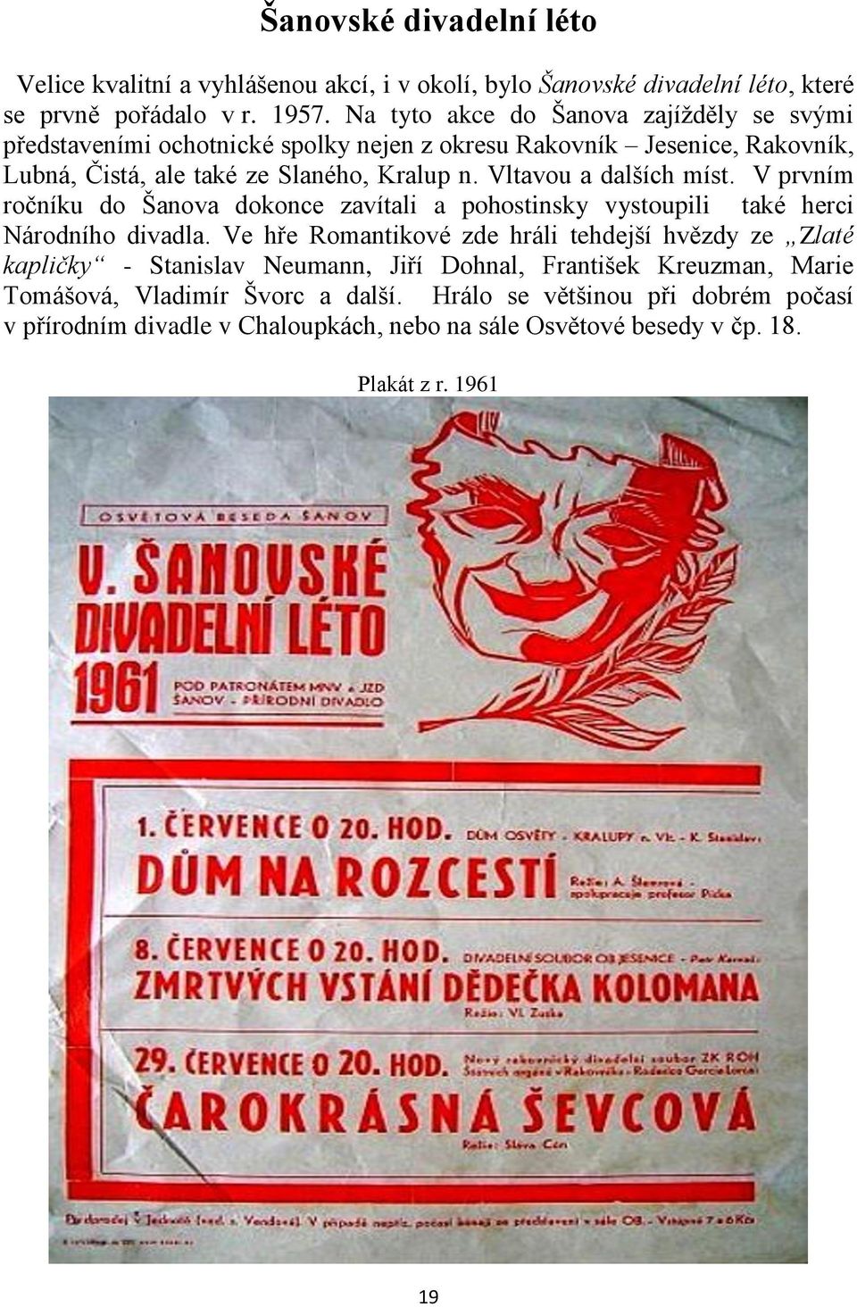 Vltavou a dalších míst. V prvním ročníku do Šanova dokonce zavítali a pohostinsky vystoupili také herci Národního divadla.