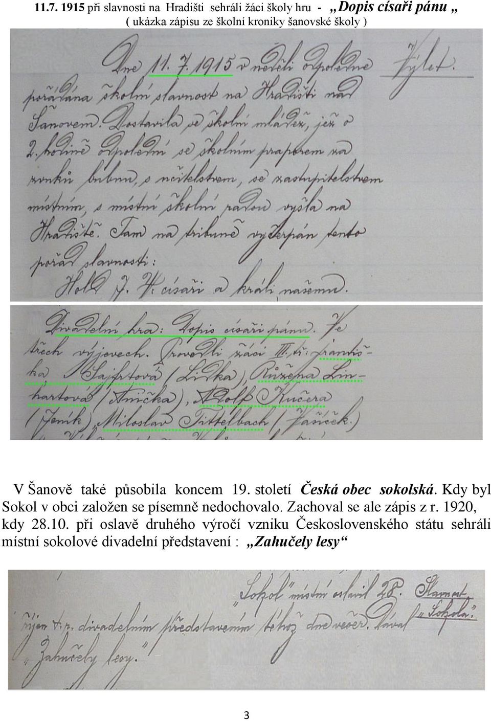 Kdy byl Sokol v obci zaloţen se písemně nedochovalo. Zachoval se ale zápis z r. 1920, kdy 28.10.