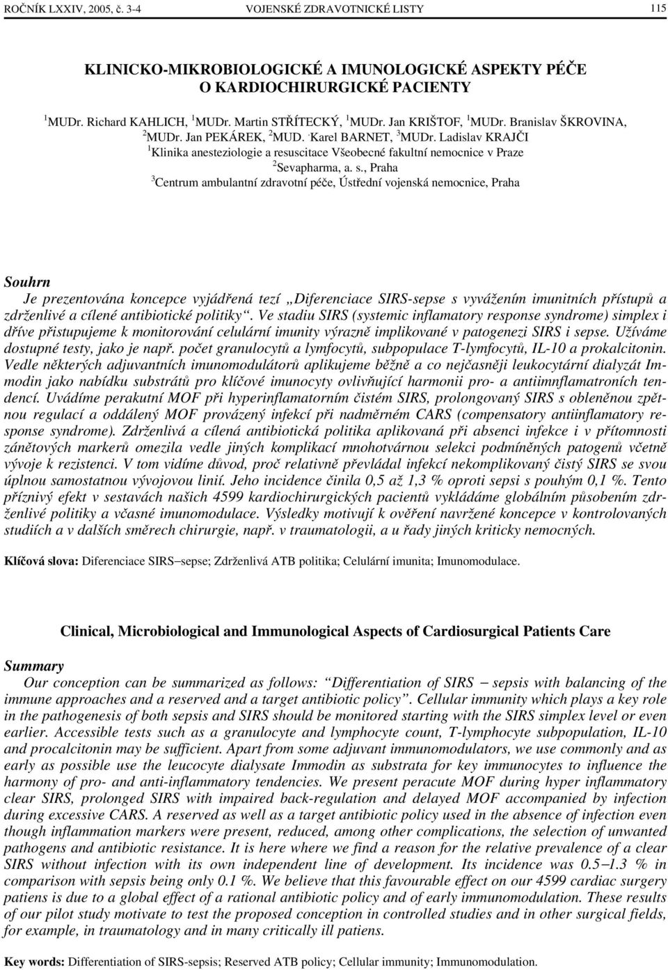 s., Praha 3 Centrum ambulantní zdravotní péče, Ústřední vojenská nemocnice, Praha Souhrn Je prezentována koncepce vyjádřená tezí Diferenciace SIRS-sepse s vyvážením imunitních přístupů a zdrženlivé a