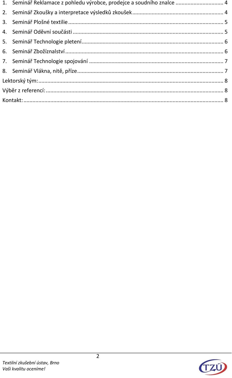 Seminář Oděvní součásti... 5 5. Seminář Technologie pletení... 6 6. Seminář Zbožíznalství... 6 7.