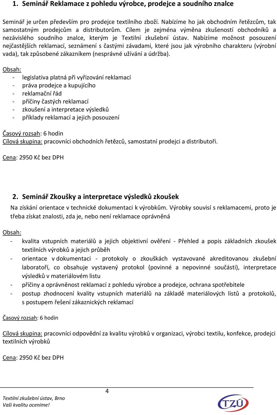 Nabízíme možnost posouzení nejčastějších reklamací, seznámení s častými závadami, které jsou jak výrobního charakteru (výrobní vada), tak způsobené zákazníkem (nesprávné užívání a údržba).