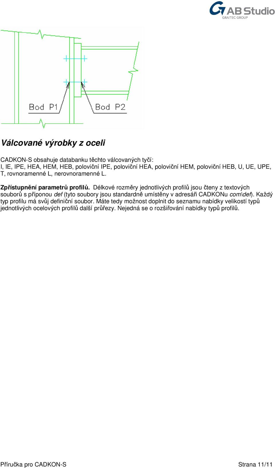 Délkové rozměry jednotlivých profilů jsou čteny z textových souborů s příponou def (tyto soubory jsou standardně umístěny v adresáři CADKONu com\def).