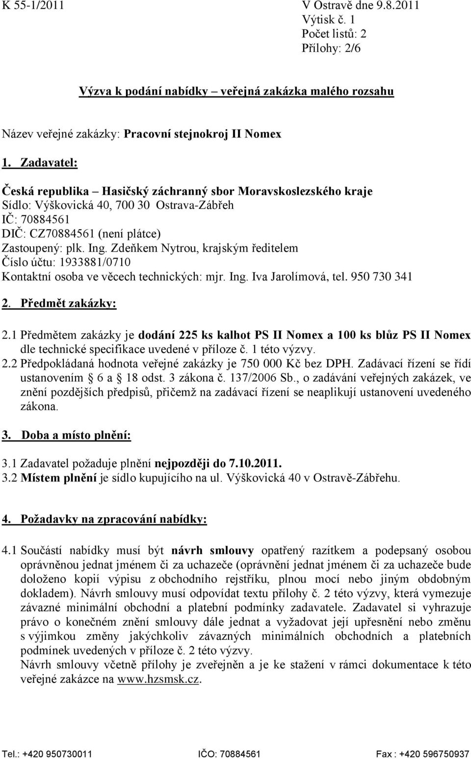 Zdeňkem Nytrou, krajským ředitelem Číslo účtu: 1933881/0710 Kontaktní osoba ve věcech technických: mjr. Ing. Iva Jarolímová, tel. 950 730 341 2. Předmět zakázky: 2.