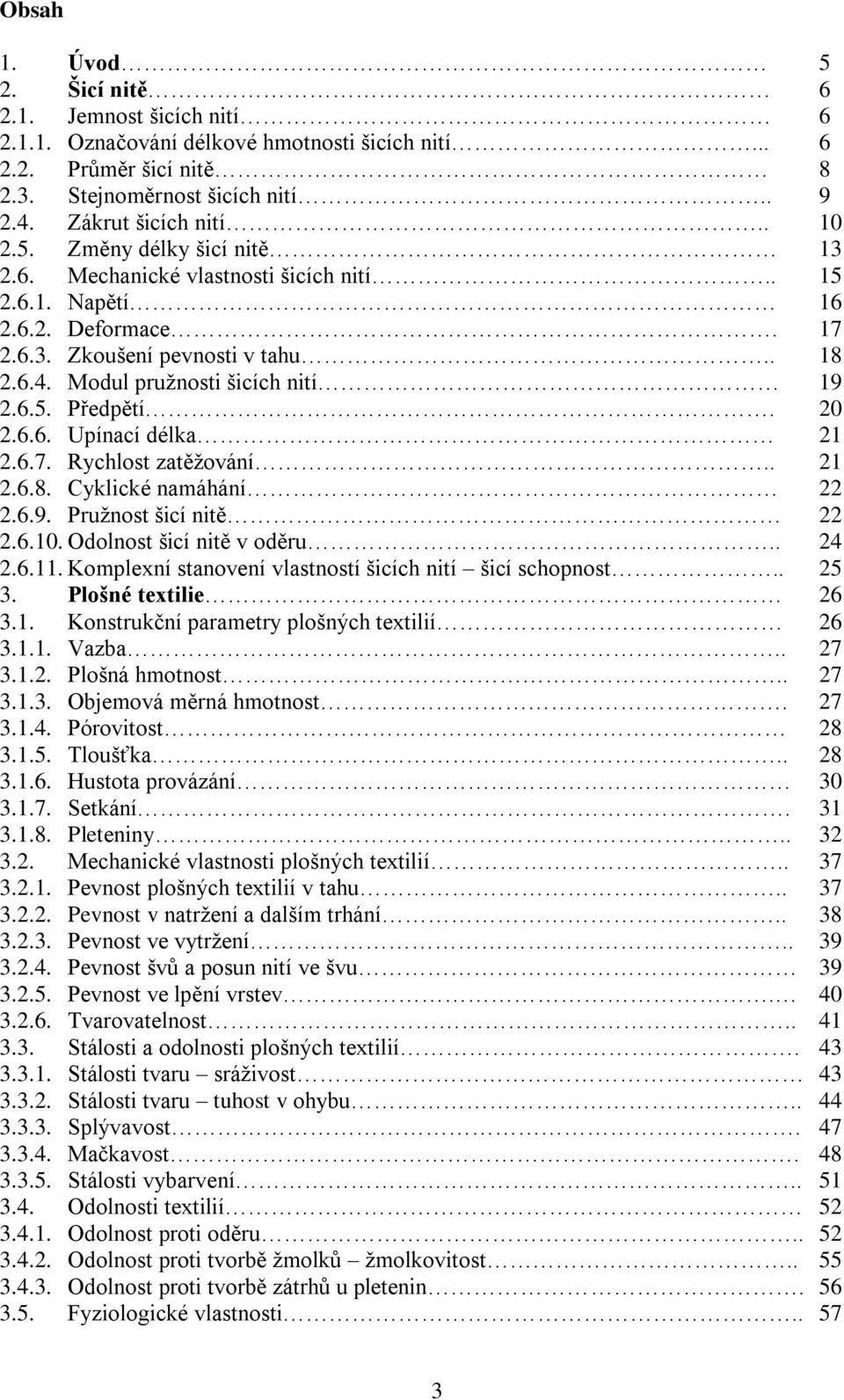 . 1.6.8. Cyklické namáhání.6.9. Pružnost šicí nitě.6.10. Odolnost šicí nitě v oděru.. 4.6.11. Komplexní stanovení vlastností šicích nití šicí schopnost.. 5 3. Plošné textilie 6 3.1. Konstrukční parametry plošných textilií 6 3.