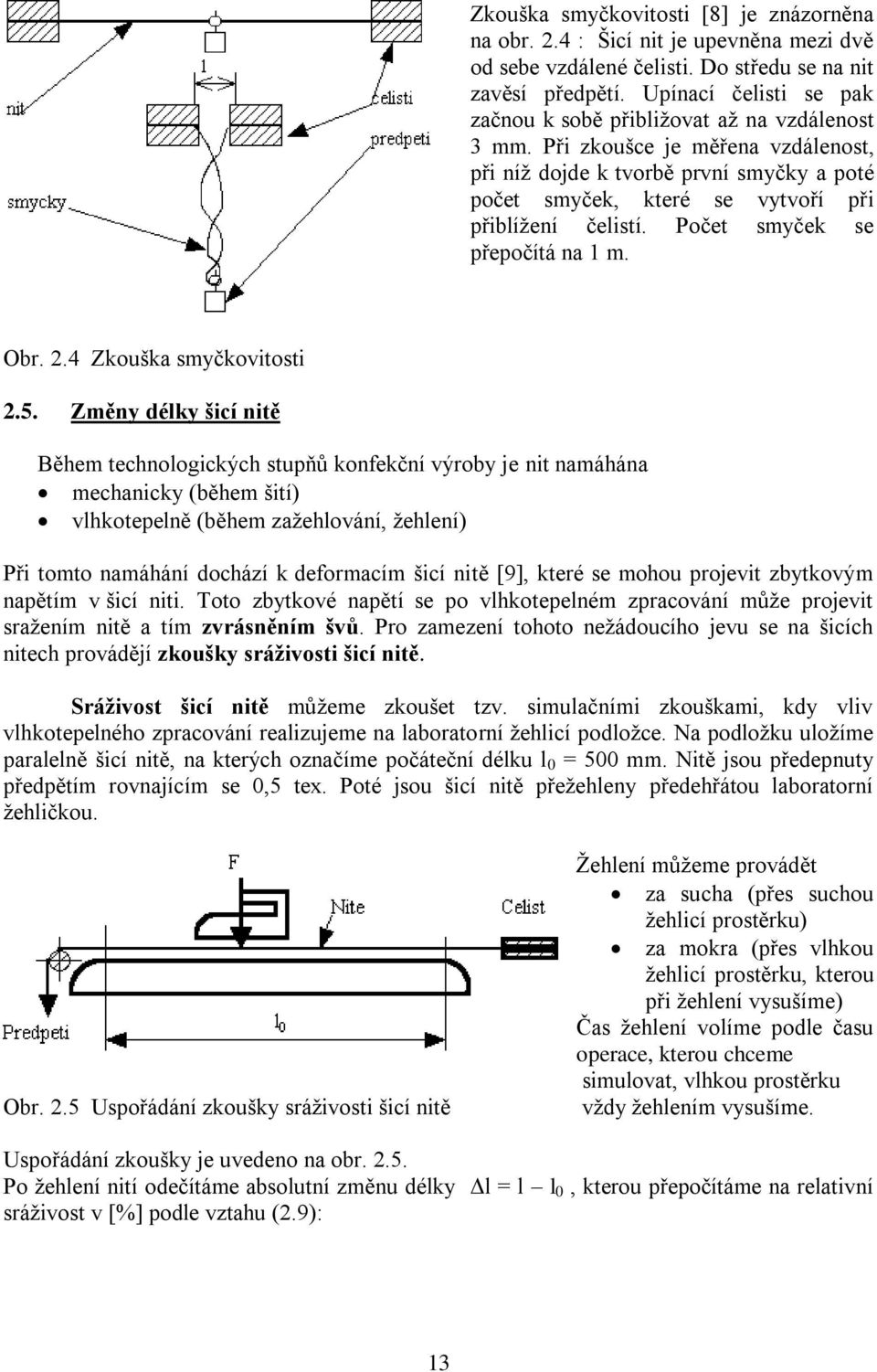 Při zkoušce je měřena vzdálenost, při níž dojde k tvorbě první smyčky a poté počet smyček, které se vytvoří při přiblížení čelistí. Počet smyček se přepočítá na 1 m. Obr..4 Zkouška smyčkovitosti.5.