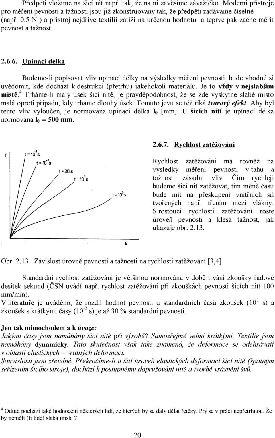 6. Upínací délka Budeme-li popisovat vliv upínací délky na výsledky měření pevnosti, bude vhodné si uvědomit, kde dochází k destrukci (přetrhu) jakéhokoli materiálu. Je to vždy v nejslabším místě.