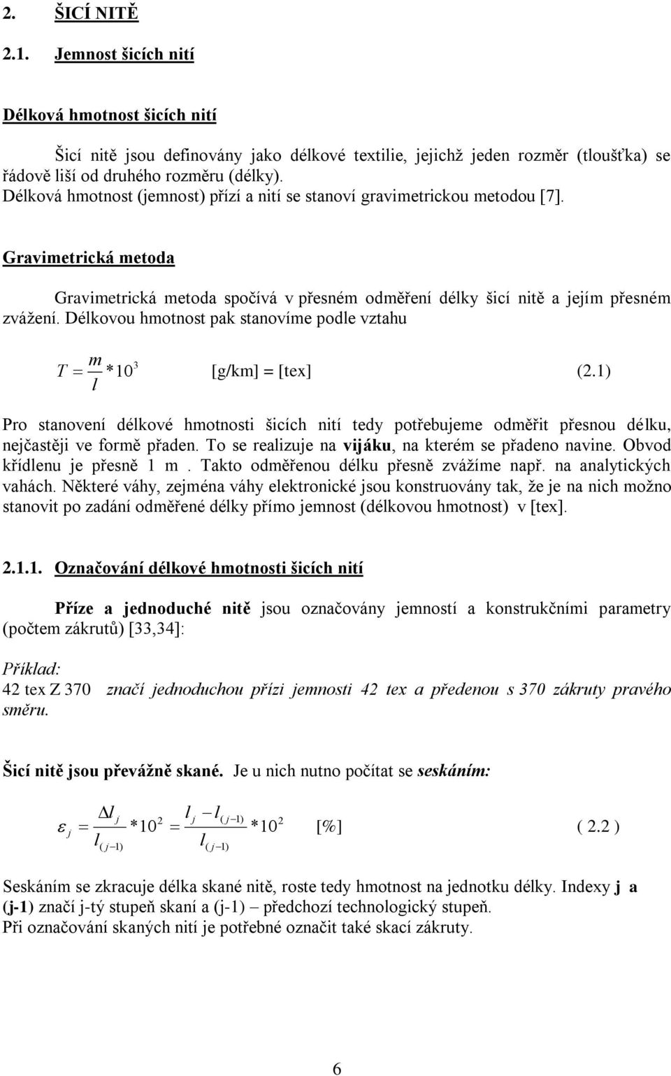 Délkovou hmotnost pak stanovíme podle vztahu m l 3 T *10 [g/km] = [tex] (.1) Pro stanovení délkové hmotnosti šicích nití tedy potřebujeme odměřit přesnou délku, nejčastěji ve formě přaden.