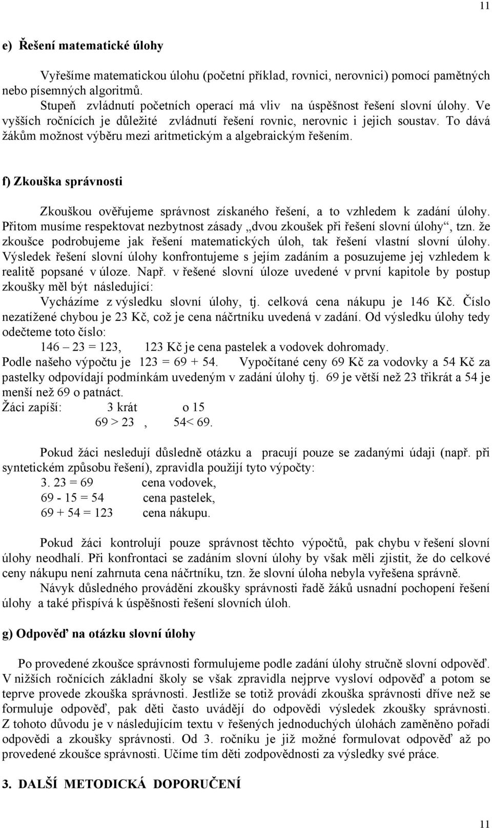 To dává žákům možnost výběru mezi aritmetickým a algebraickým řešením. f) Zkouška správnosti Zkouškou ověřujeme správnost získaného řešení, a to vzhledem k zadání úlohy.