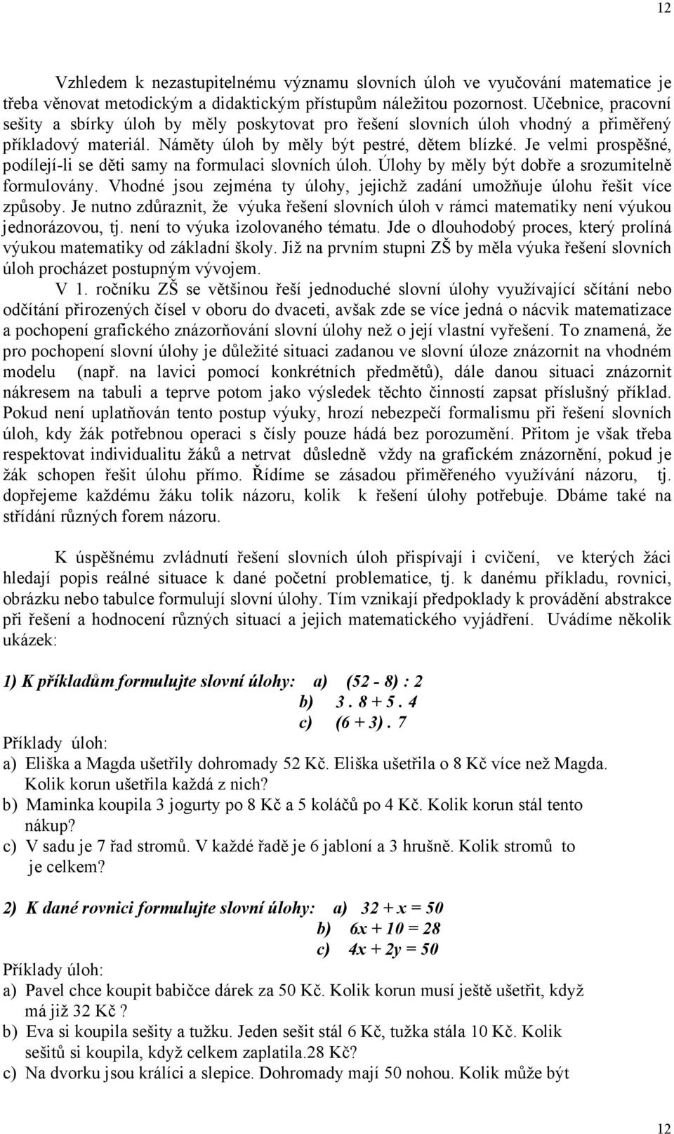 Je velmi prospěšné, podílejí-li se děti samy na formulaci slovních úloh. Úlohy by měly být dobře a srozumitelně formulovány.