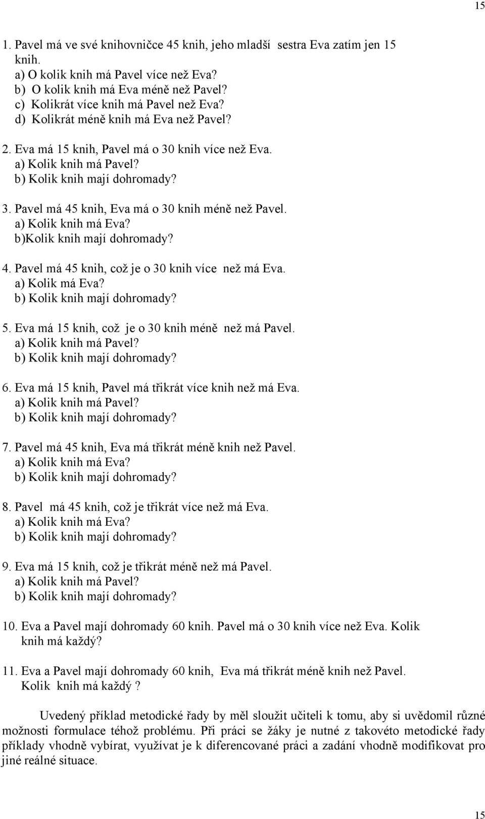 a) Kolik knih má Eva? b)kolik knih mají dohromady? 4. Pavel má 45 knih, což je o 30 knih více než má Eva. a) Kolik má Eva? b) Kolik knih mají dohromady? 5.