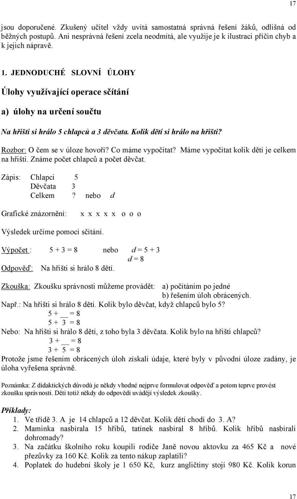 JEDNODUCHÉ SLOVNÍ ÚLOHY Úlohy využívající operace sčítání a) úlohy na určení součtu Na hřišti si hrálo 5 chlapců a 3 děvčata. Kolik dětí si hrálo na hřišti? Rozbor: O čem se v úloze hovoří?