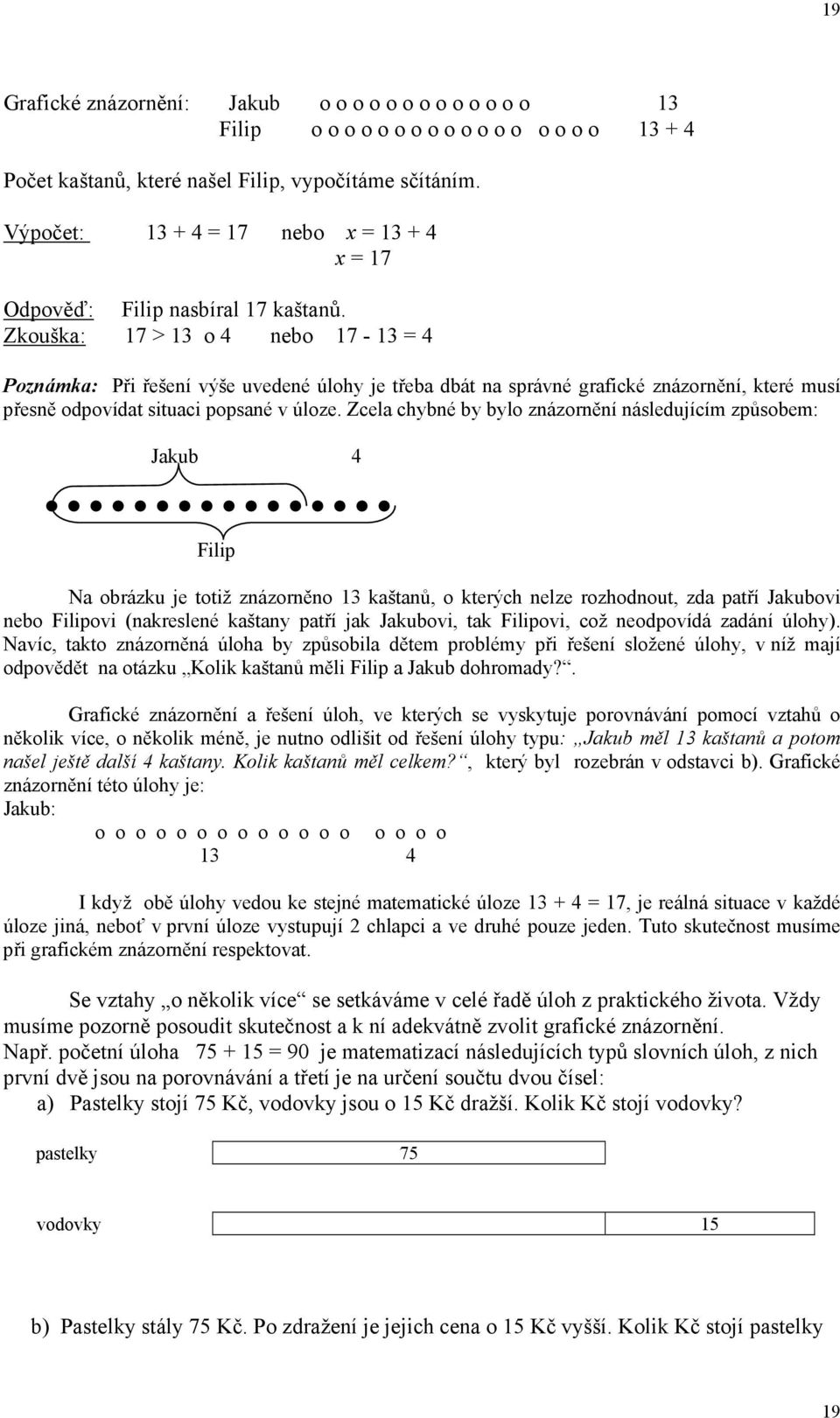 Zkouška: 17 > 13 o 4 nebo 17-13 = 4 Poznámka: Při řešení výše uvedené úlohy je třeba dbát na správné grafické znázornění, které musí přesně odpovídat situaci popsané v úloze.