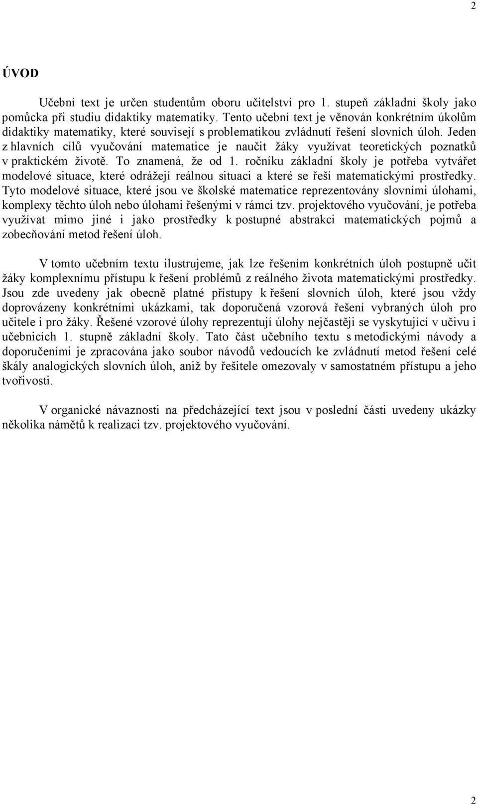 Jeden z hlavních cílů vyučování matematice je naučit žáky využívat teoretických poznatků v praktickém životě. To znamená, že od 1.