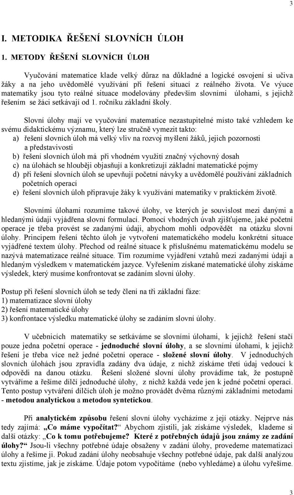 Ve výuce matematiky jsou tyto reálné situace modelovány především slovními úlohami, s jejichž řešením se žáci setkávají od 1. ročníku základní školy.