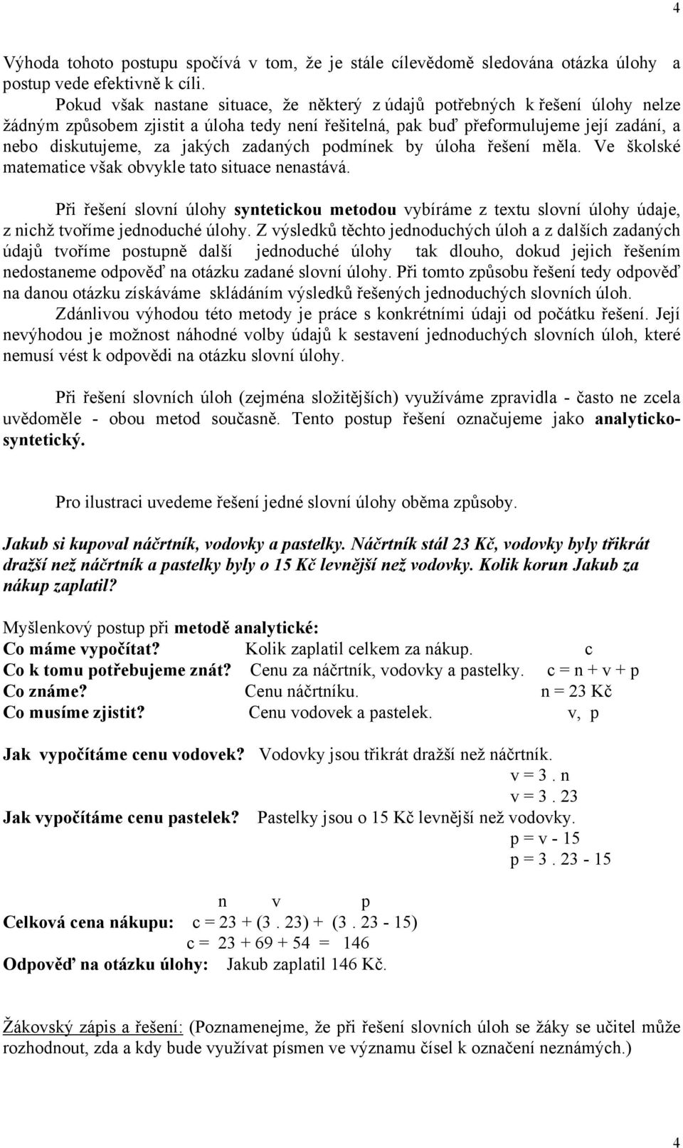 zadaných podmínek by úloha řešení měla. Ve školské matematice však obvykle tato situace nenastává.