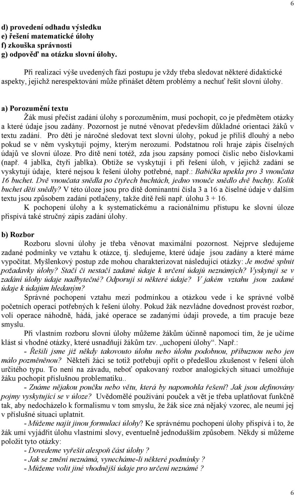 a) Porozumění textu Žák musí přečíst zadání úlohy s porozuměním, musí pochopit, co je předmětem otázky a které údaje jsou zadány.