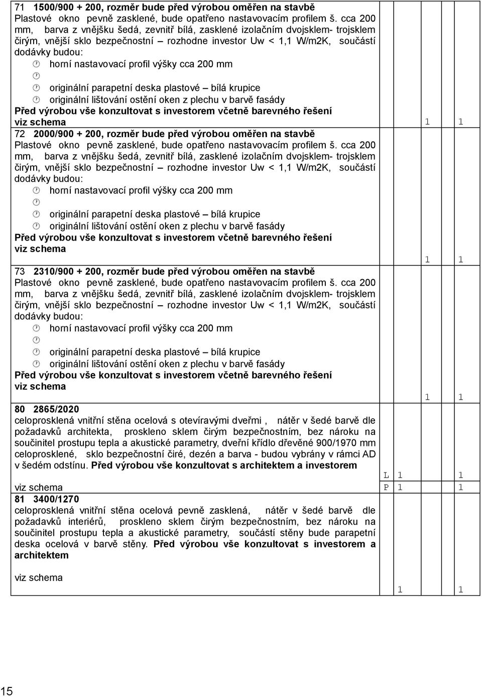 cca 200 horní nastavovací profil výšky cca 200 mm 73 2310/900 + 200, rozměr bude před výrobou oměřen na stavbě Plastové okno pevně zasklené, bude opatřeno nastavovacím profilem š.