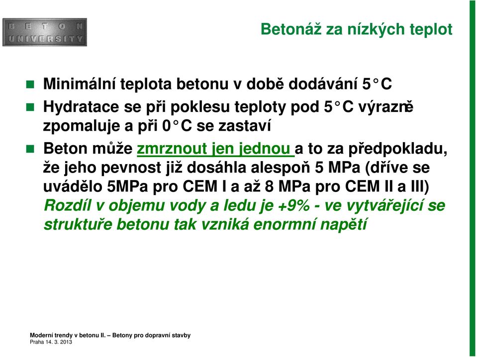 5 MPa (dříve se uvádělo 5MPa pro CEM I a až 8 MPa pro CEM II a III) Rozdíl v objemu vody a ledu je +9% - ve vytvářející