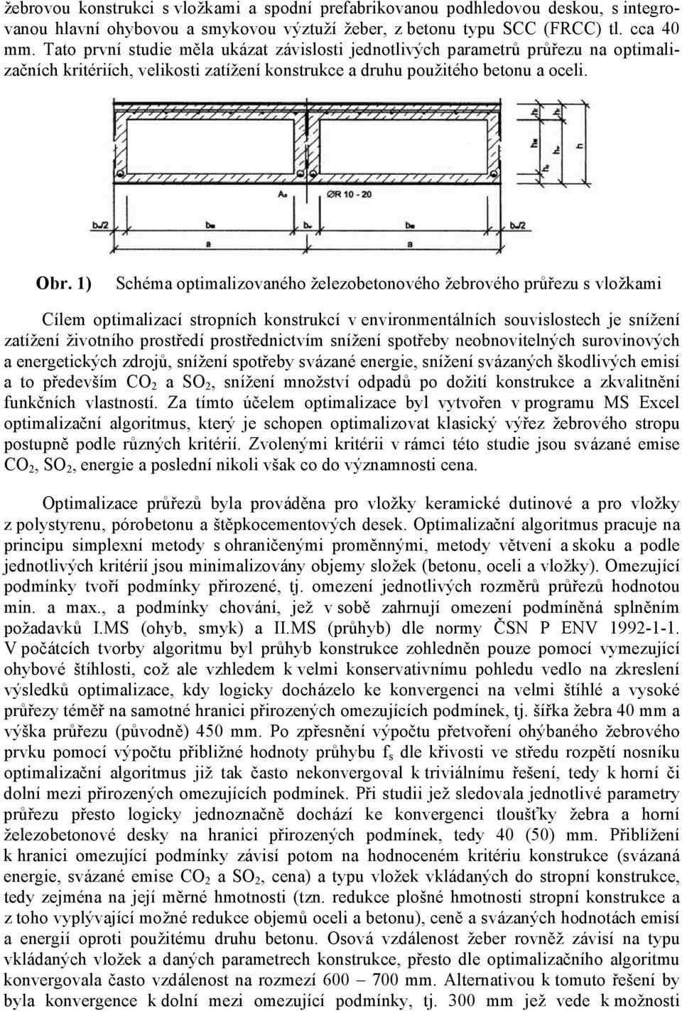 1) Schéma optimalizovaného železobetonového žebrového průřezu s vložkami Cílem optimalizací stropních konstrukcí v environmentálních souvislostech je snížení zatížení životního prostředí