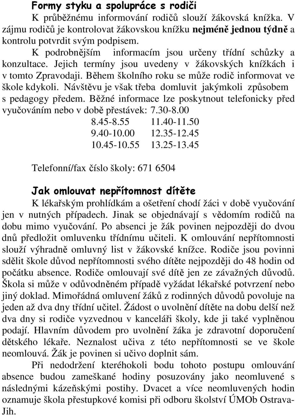 Během školního roku se může rodič informovat ve škole kdykoli. Návštěvu je však třeba domluvit jakýmkoli způsobem s pedagogy předem.