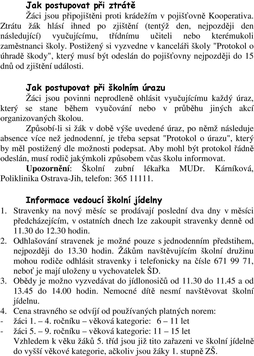 Postižený si vyzvedne v kanceláři školy "Protokol o úhradě škody", který musí být odeslán do pojišťovny nejpozději do 15 dnů od zjištění události.