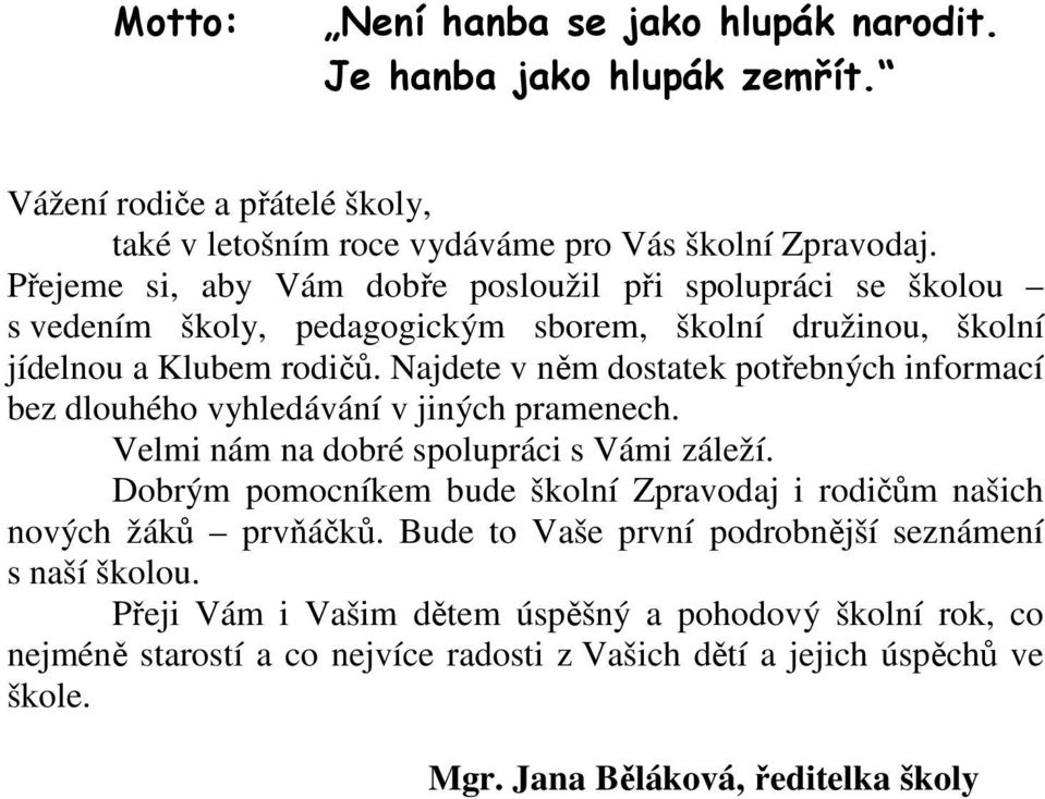 Najdete v něm dostatek potřebných informací bez dlouhého vyhledávání v jiných pramenech. Velmi nám na dobré spolupráci s Vámi záleží.