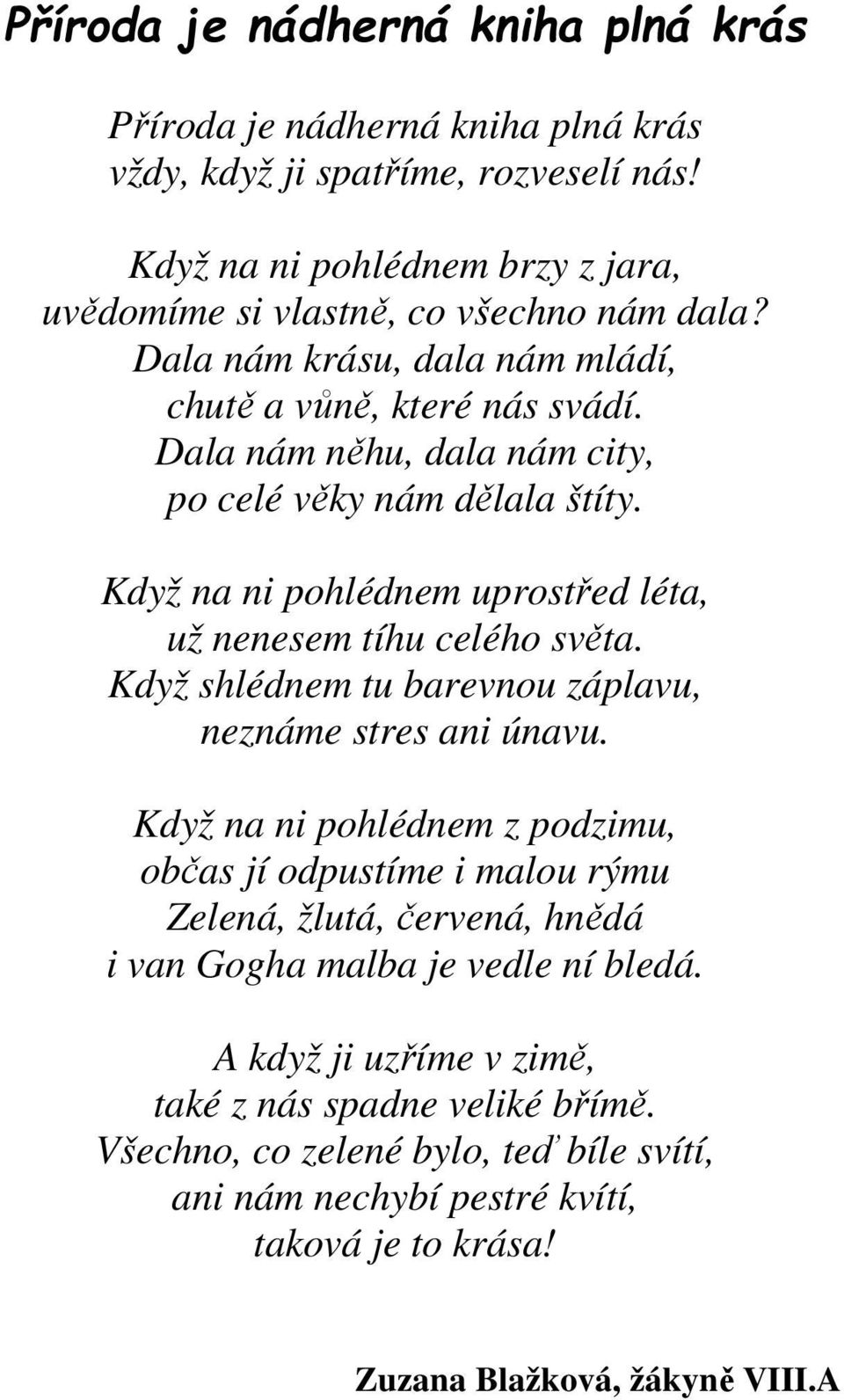 Když na ni pohlédnem uprostřed léta, už nenesem tíhu celého světa. Když shlédnem tu barevnou záplavu, neznáme stres ani únavu.